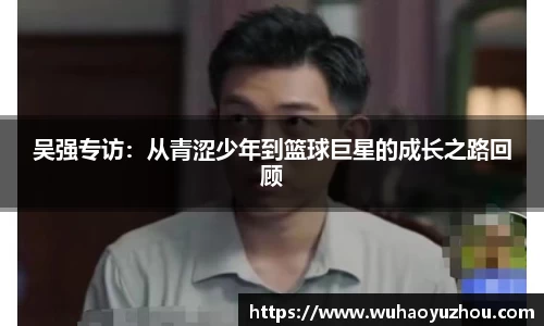 吴强专访：从青涩少年到篮球巨星的成长之路回顾