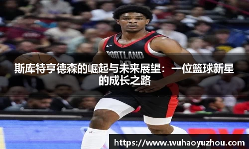 斯库特亨德森的崛起与未来展望：一位篮球新星的成长之路