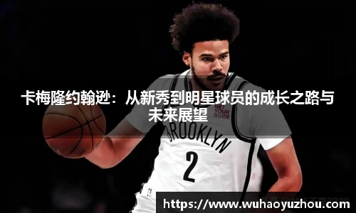 卡梅隆约翰逊：从新秀到明星球员的成长之路与未来展望